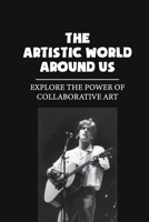 The Artistic World Around Us: Explore The Power Of Collaborative Art: The Power Of Art Essay null Book Cover