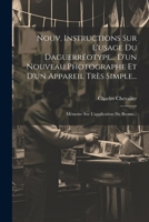 Nouv. Instructions Sur L'usage Du Daguerréotype... D'un Nouveau Photographe Et D'un Appareil Très Simple...: Mémoire Sur L'application Du Brome... (French Edition) 1022636537 Book Cover