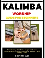 Kalimba Worship Guide For Beginners: Easy Step-By-Step Praise Songs And Gospel Arrangements For Church Musicians, Beginners, And Worship Teams B0H2MZXX9F Book Cover