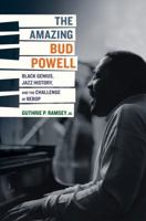 The Amazing Bud Powell: Black Genius, Jazz History, and the Challenge of Bebop 0520243919 Book Cover