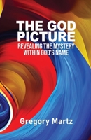 The God Picture: Revealing the Mystery within God's Name B0C76S4BBB Book Cover