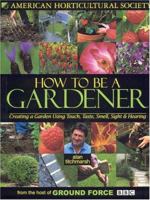 How To Be A Gardener: Creating a Garden Using Touch, Taste, Smell, Sight & Hearing 1592581625 Book Cover