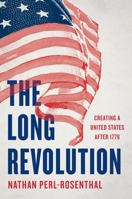 The Long Revolution: Creating a United States After 1776 1541606639 Book Cover