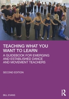 Teaching What You Want to Learn: A Guidebook for Emerging and Established Dance and Movement Teachers 1041152493 Book Cover