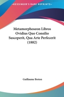 Metamorphoseon Libros Ovidius Quo Consilio Susceperit, Qua Arte Perfecerit (1882) 1165409690 Book Cover