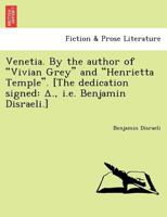 Venetia. By the author of "Vivian Grey" and "Henrietta Temple". [The dedication signed: Δ., i.e. Benjamin Disraeli.] 124173366X Book Cover