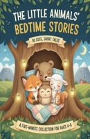 The Little Animals’ Bedtime Stories: 50 Cute, Short Tales: A Five-minute Collection for Ages 4-6 (The Sweet Dreams Collection) B0GLNHKSVD Book Cover
