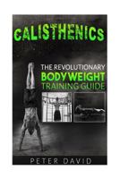 CALISTHENICS: The Revolutionary Bodyweight Training Guide (Calisthenics, bodyweight training, fitness) 1537175181 Book Cover