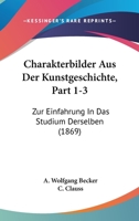 Charakterbilder Aus Der Kunstgeschichte, Part 1-3: Zur Einfahrung In Das Studium Derselben (1869) 1160721653 Book Cover