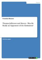 Thomas Jefferson and Slavery - Was He Really an Opponent of the Institution? 3638896552 Book Cover