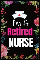 I'M A Retired Nurse: Journal and Notebook for Nurse - Lined Journal 120 Pages, Perfect for Journal, Writing and Notes 1660621666 Book Cover