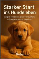 Welpen ohne Rätsel – die ersten 100 Tage: Sanft ankommen, sicher lernen, ruhig wachsen – mit Checklisten, Tagesplänen & Erster Hilfe B0FNW1CXC8 Book Cover
