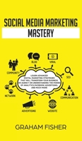 Social Media Marketing Mastery: Learn Advanced Digital Marketing Strategies That Will Transform Your Business or Agency on Understanding the Power of Analytics, Facebook Advertising, and Much More. 1795593601 Book Cover