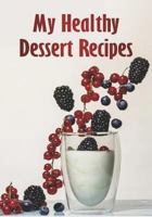 My Healthy Dessert Recipes: Notebook for your favorite healthy dessert recipes 1796607924 Book Cover