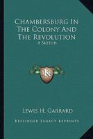 Chambersburg In The Colony And The Revolution: A Sketch 1022040138 Book Cover