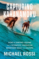 Capturing Kahanamoku: How a Surfing Legend and a Scientific Obsession Redefined Race and Culture in America 0063279975 Book Cover