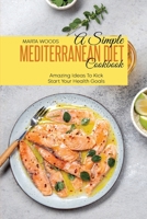 A Simple Mediterranean Diet Cookbook: Amazing Ideas To Kick Start Your Health Goals 1801736847 Book Cover