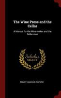 The Wine Press and the Cellar: A Manual for the Wine-Maker and the Cellar-Man 0344873196 Book Cover