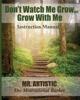 Dont Watch Me Grow Grow With Me: Instruction manual 1544750250 Book Cover