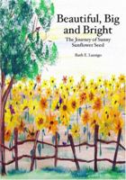 Beautiful, Big and Bright: The Journey of Sunny Sunflower Seed 1594573565 Book Cover