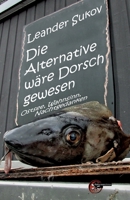Die Alternative wäre Dorsch gewesen: Geschichten und Gedichte (German Edition) 3967630455 Book Cover