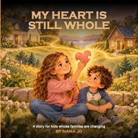 My Heart Is Still Whole: A story for kids whose families are changing (The Whole Heart Series) B0HNG5Y897 Book Cover