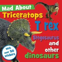 Mad about Triceratops T-Rex and Other Dinosaurs 1848790058 Book Cover