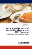 Value Added Products of Sapota (Manilkara achras (Mill) Foseberg): Standardization, Storage and Quality Analysis 3847340298 Book Cover