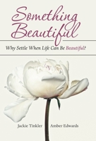 Something Beautiful : Why Settle When Life Can Be Beautiful? 1973678632 Book Cover