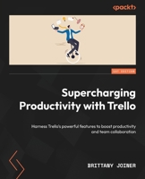 Supercharging Productivity with Trello: Harness Trello’s powerful features to boost productivity and team collaboration 1801813876 Book Cover