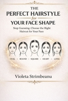 The Perfect Hairstyle for Your Face Shape: Stop Guessing and Choose the Right Haircut for Your Face, Features, and Hair Type B0GVFCZY98 Book Cover