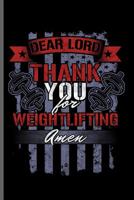 Dear Lord Thank You for Weightlifting Amen: Training and Gym notebooks gift (6x9) Dot Grid notebook to write in 109726324X Book Cover