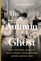 The Autumn Ghost: How the Battle Against a Polio Epidemic Revolutionized Modern Medical Care 1771649453 Book Cover