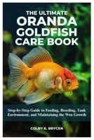 THE ULTIMATE ORANDA GOLDFISH CARE BOOK: Step-by-step Guide to Feeding, Breeding, Tank Environment, and Maintaining the Wen Growth B0FMMYH5WR Book Cover