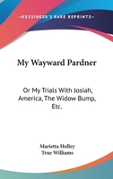My Wayward Pardner; Or My Trials with Josiah, America, the Widow Bump, and Etcetery 1377433099 Book Cover
