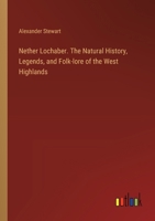 Nether Lochaber. The Natural History, Legends, and Folk-lore of the West Highlands 3385357713 Book Cover
