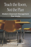 Teach the Room, Not the Plan: Modern Classroom Management That Works B0GZ2CT1WZ Book Cover