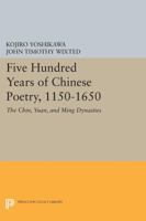 Five Hundred Years of Chinese Poetry, 1150-1650: The Chin, Yuan, and Ming Dynasties 0691605483 Book Cover