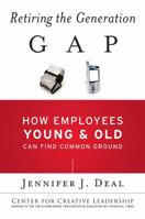 Retiring the Generation Gap: How Employees Young and Old Can Find Common Ground (J-B CCL (Center for Creative Leadership)) 0787985252 Book Cover