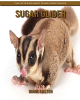 Sugar Glider: Fun Facts Book about Sugar Glider for Kids B084DGWF9L Book Cover