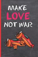 Make Love, Not War: 6" X 9" LINED NOTEBOOK 120 Pgs. Notepad, Journal, Diary, �TO DO� Daily Notebook. 1093648686 Book Cover