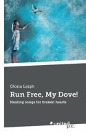 Run Free, My Dove!: Healing songs for broken hearts 3710339332 Book Cover