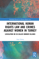 International Human Rights Law and Crimes Against Women in Turkey: Legislation on So-Called Honour Killings 0367551071 Book Cover