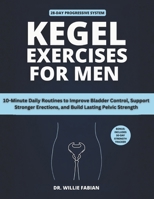 Kegel Exercises for Men: 10-Minute Daily Routines to Improve Bladder Control, Support Stronger Erections, and Build Lasting Pelvic Strength B0GNZ9RY3R Book Cover