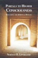 Portals to Higher Consciousness:: Exploring the Spiritual Domain 189330292X Book Cover