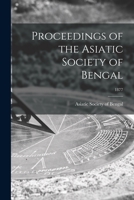 Proceedings of the Asiatic Society of Bengal; 1877 1014594642 Book Cover