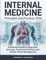 Internal Medicine Principles and Practices 2026: A Definitive Guide to Diagnostic Accuracy, Treatment Protocols, and Holistic Patient Management B0H1VL39CN Book Cover