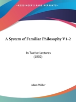 A System Of Familiar Philosophy V1-2: In Twelve Lectures 1166492516 Book Cover
