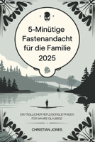 5-minütige Fastenandacht für die FAMILIE 2025: EIN TÄGLICHER REFLEXIONSLEITFADEN FÜR WAHRE GLÄUBIGE (German Edition) B0DWN6HQ51 Book Cover