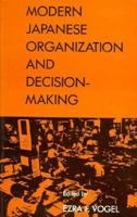 Modern Japanese Organization and Decision-Making 0520307100 Book Cover